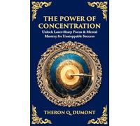 The Power of Concentration: Unlock Laser-Sharp Focus & Mental Mastery for Unstoppable Success (Deluxe Hardbound Edition)