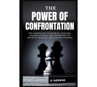THE POWER OF CONFRONTATION: The Hidden Key to Growth, Healing, Lasting Change The Hidden Key to Growth, Healing, and Lasting Change