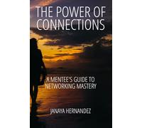 The Power of Connections: A Mentee's Guide to Networking Mastery: The Essential Networking Playbook