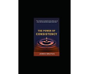 The Power of Consistency: How Small Steps Build Unstoppable Momentum