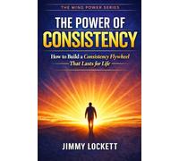The Power of Consistency: How to Build a Consistency Flywheel That Lasts for Life