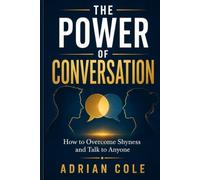 THE POWER OF CONVERSATION: How to Overcome Shyness and Talk to Anyone
