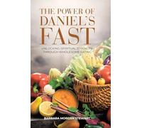 The Power of Daniel's Fast: Unlocking Spiritual Strength Through Wholesome Eating