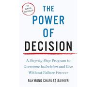 The Power of Decision: A Step-by-Step Program to Overcome Indecision and Live Without Failure Forever