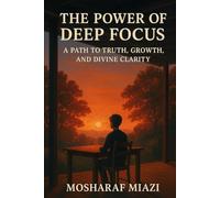 THE POWER OF DEEP FOCUS: A Path to Truth, Growth, and Divine Clarity