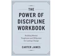 The Power Of Discipline Workbook: Building Mental Toughness and Willpower for Lasting Change