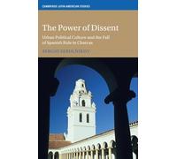 The Power of Dissent: Urban Political Culture and the Fall of Spanish Rule in Charcas