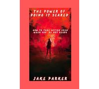 The Power of Doing It Scared: How to Take Action Even When You're Not Ready