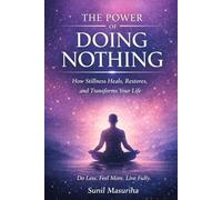 The Power Of Doing Nothing: How Stillness Heals, Restores and Transforms Your life