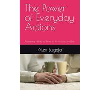 The Power of Everyday Actions: Mastering Habits to Thrive in Work, Love, and Life
