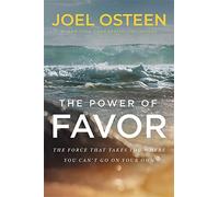 The Power of Favor: Unleashing the Force That Will Take You Where You Can't Go on Your Own