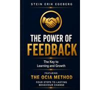 The Power of Feedback. The Key to Learning and Growth: Featuring the OCIA Method - Four Steps to Lasting Behaviour Change