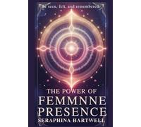 THE POWER OF FEMMNNE PRESENCE: Be seen, felt, and remembered.