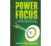 The Power of Focus: A Self-Help Guided Journal To Clarify Your Vision And Create the Life You Desire