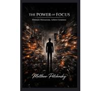 The Power of Focus: Eliminate Distractions, Achieve Greatness