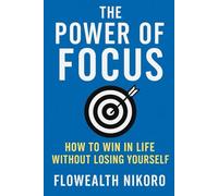 The Power of Focus: How to Win in Life Without Losing Yourself