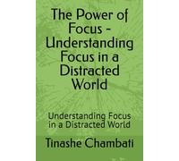 The Power of Focus - Understanding Focus in a Distracted World: Understanding Focus in a Distracted World