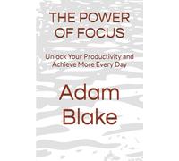 THE POWER OF FOCUS: Unlock Your Productivity and Achieve More Every Day