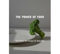 The Power Of Food: Easy Cancer Diet Recipes For Beginners