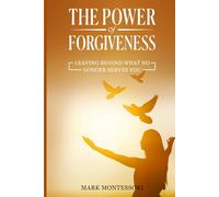 The Power Of Forgiveness: Leaving Behind What No Longer Serves You