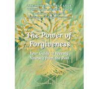 The Power of Forgiveness: Your Guide to Freeing Yourself from the Past