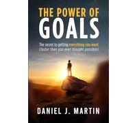 The power of goals: The secret to getting everything you want