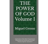 THE POWER OF GOD Volume I: Explanation of the Work "Quaestiones Disputatae de Potentia Dei" by Saint Thomas Aquinas: Question I