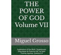 THE POWER OF GOD Volume VII: Explanation of the Work "Quaestiones Disputatae de Potentia Dei" by Saint Thomas Aquinas: Question VI