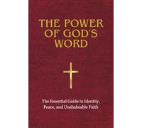 THE POWER OF GOD'S WORD: The Essential Guide to Identity, Peace, and Unshakeable Faith