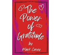 The Power of Gratitude: Harnessing the Life-Changing Power of Gratitude to Transform Your Mindset and Life.