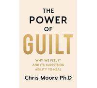 The Power of Guilt: Why We Feel It and Its Surprising Ability to Heal