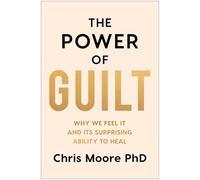 The Power of Guilt: Why We Feel It and Its Surprising Ability to Heal