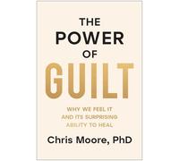 The Power of Guilt: Why We Feel It and Its Surprising Ability to Heal