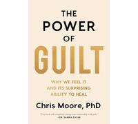 The Power of Guilt: Why We Feel It and Its Surprising Ability to Heal