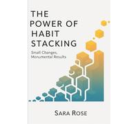 The Power of Habit Stacking!!: Small Changes, Monumental Results
