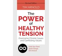 The Power of Healthy Tension: Overcome Chronic Issues and Conflicting Values