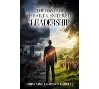 The Power Of Heart-Centered Leadership: Discover how to be a powerful and inspirational leader.