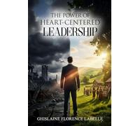 The Power Of Heart-Centered Leadership: Discover how to be a powerful and inspirational leader.: Discover how to be a powerful and inspirational leader.