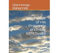 The Power of His Presence and How to Activate It