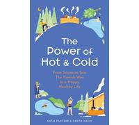 The Power of Hot and Cold: From Sauna to Sea: the Finnish Way to a Happy, Healthy Life