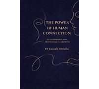 The Power of Human Connection in Leadership and Professional Growth: Leading with Empathy, Trust, and Emotional Intelligence