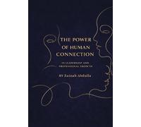 THE POWER OF HUMAN CONNECTION IN LEADERSHIP AND PROFESSIONAL GROWTH: Leading with Empathy, Trust, and Emotional Intelligence