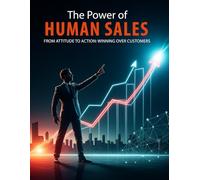 The Power of Human-Powered Sales: From Attitude to Action: Winning Over Customers