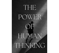The Power of Human Thinking: Reprogram Your Mind to Break Limits and Create Abundance: How Thoughts Shape Success, Happiness, and Reality