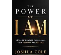 The Power of I AM: How God’s Nature Transforms Your Identity and Destiny