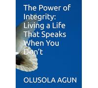 The Power of Integrity: Living a Life That Speaks When You Don’t