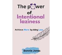 The Power of Intentional Laziness: Achieve More by Doing Less