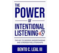 The Power of Intentional Listening: The Key to Deeper Understanding and Stronger Relationships