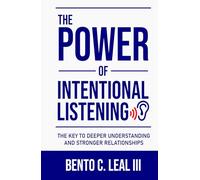 The Power of Intentional Listening: The Key to Deeper Understanding and Stronger Relationships