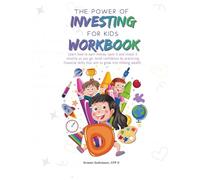 The Power of Investing for Kids Workbook: Practice Workbook created to help you learn how to earn money, save it and invest it smartly as you go, ... skills that aim to grow into lifelong wealth.
